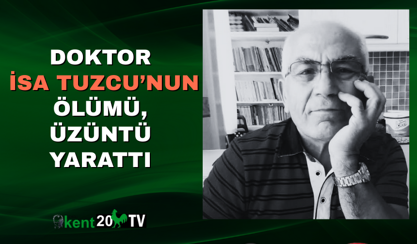 Doktor İsa Tuzcu’nun Ölümü, Üzüntü Yarattı