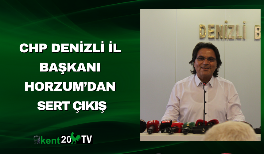 CHP Denizli İl Başkanı Horzum’dan Sert Çıkış