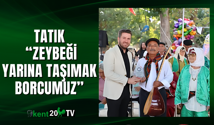 Tatık: “Zeybeği Yarına Taşımak Borcumuz”
