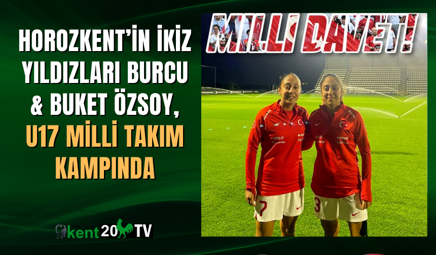Horozkent’in ikiz yıldızları Burcu & Buket Özsoy, U17 Milli Takım kampında