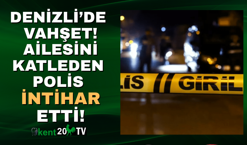 Denizli'de vahşet, polis ailesini katlettikten sonra intihar etti!