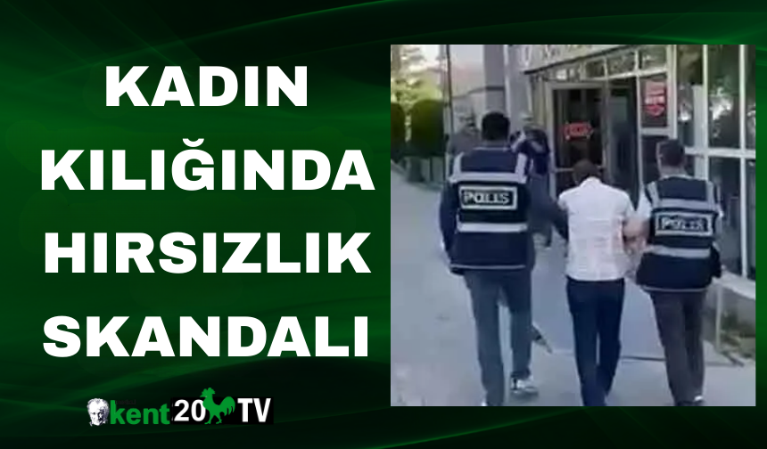 KADIN KILIĞINDA HIRSIZLIK SKANDALI