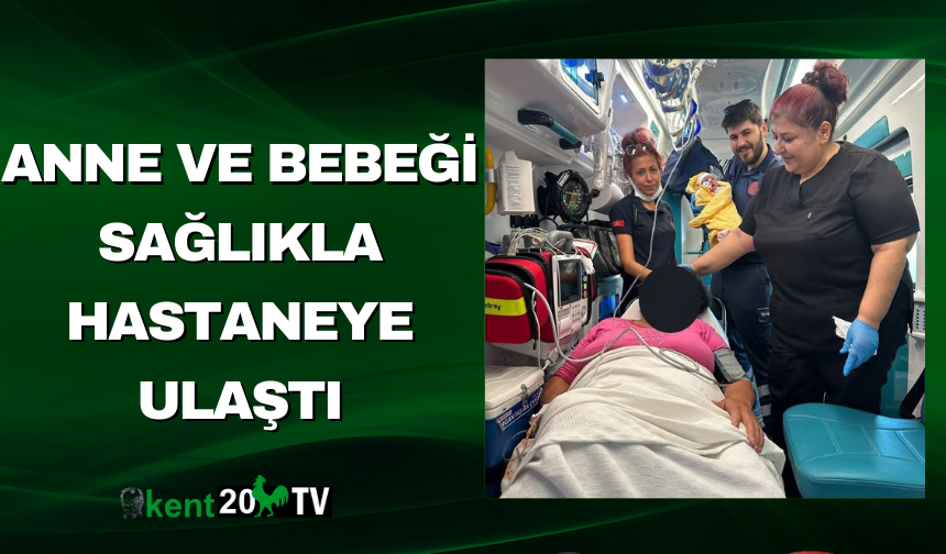 Anne ve Bebeği Sağlıkla Hastaneye Ulaştı