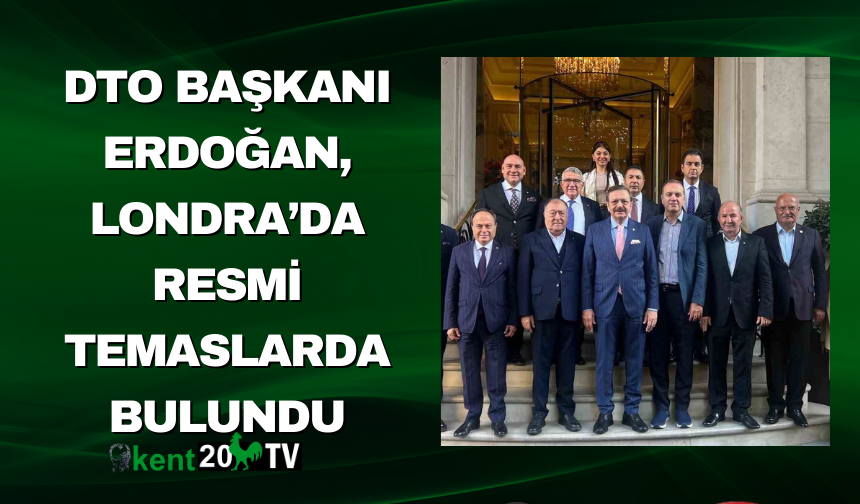 DTO Başkanı Erdoğan, Londra’da Resmi Temaslarda Bulundu