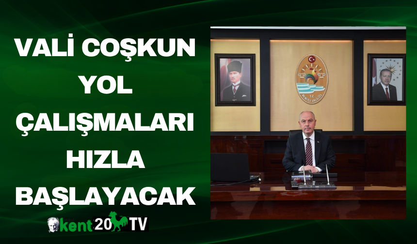 Vali Coşkun Yol Çalışmaları Hızla Başlayacak