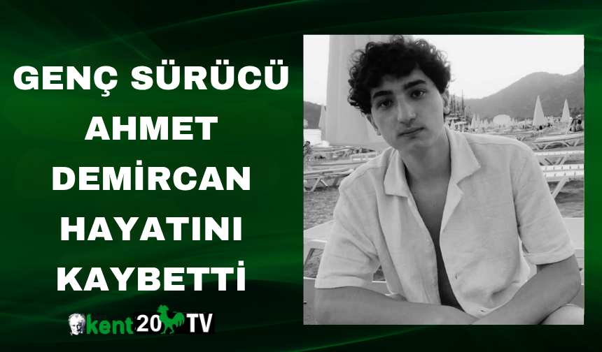 Genç sürücü Ahmet Demircan hayatını kaybetti