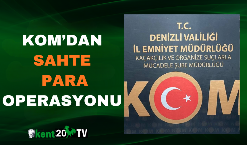 KOM’dan sahte para operasyonu
