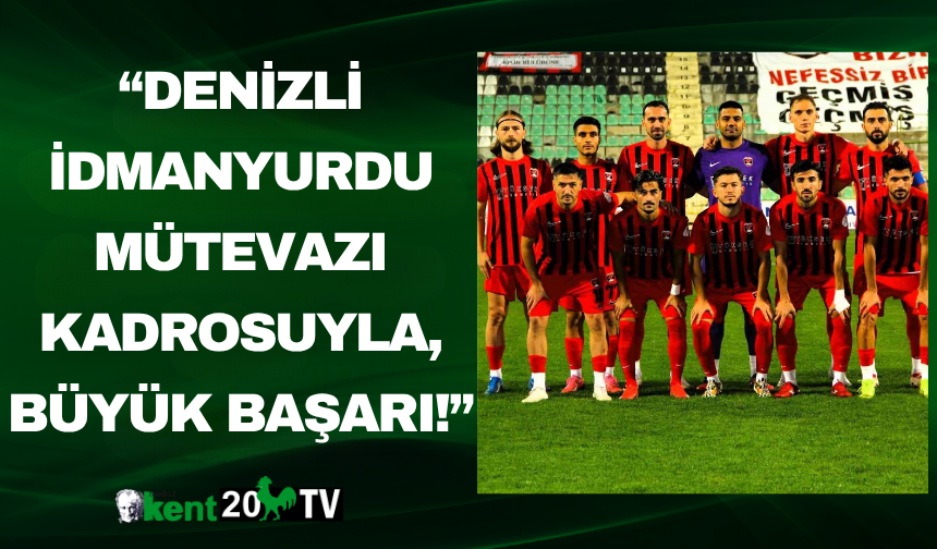 “Denizli İdmanyurdu Mütevazı Kadrosuyla, Büyük Başarı!”
