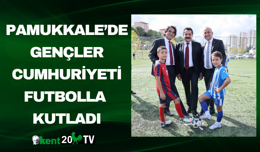 Pamukkale’de Gençler Cumhuriyeti Futbolla Kutladı