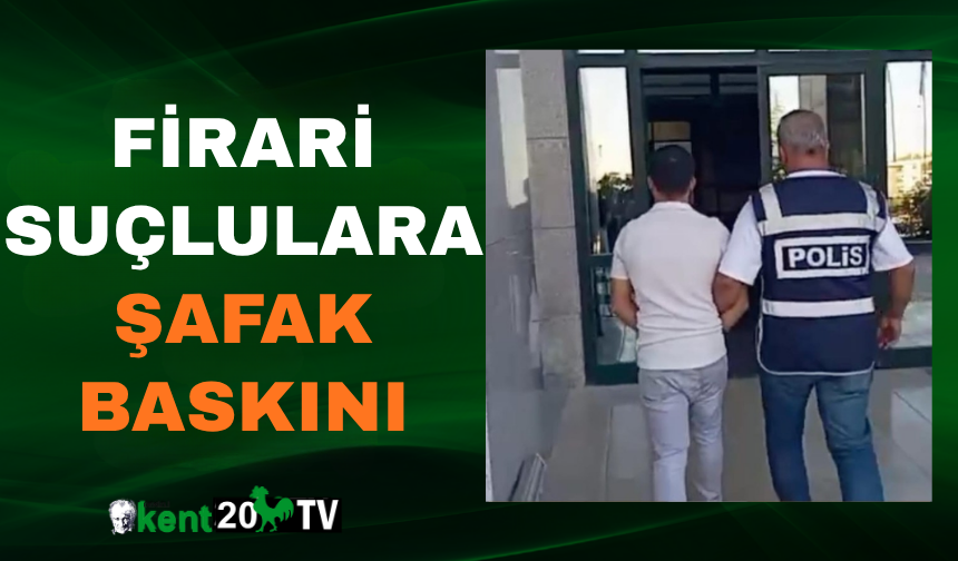 Firari Suçlulara Şafak Baskını