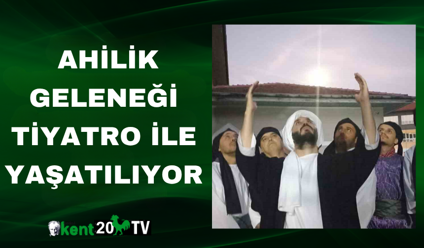 Ahilik Geleneği Tiyatro ile Yaşatılıyor