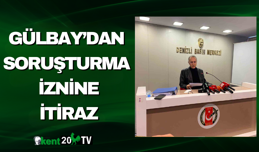 Gülbay’dan Soruşturma İznine İtiraz