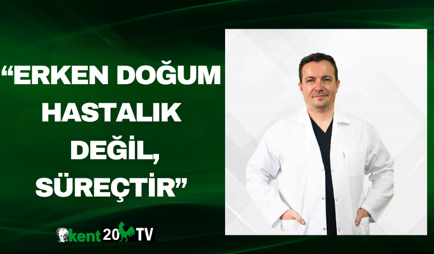 “Erken Doğum Hastalık Değil, Süreçtir”