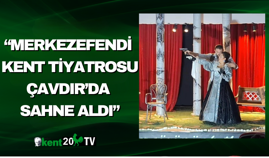 Merkezefendi Kent Tiyatrosu Çavdır’da Sahne Aldı”