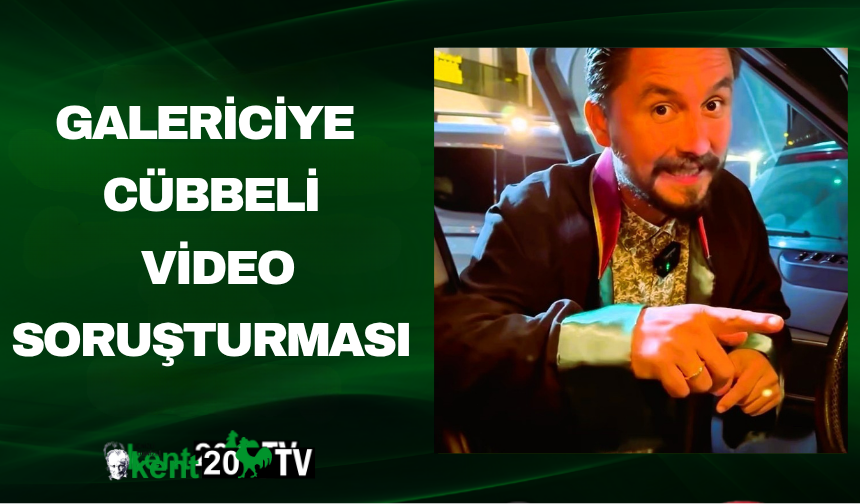 Galericiye cübbeli video soruşturması
