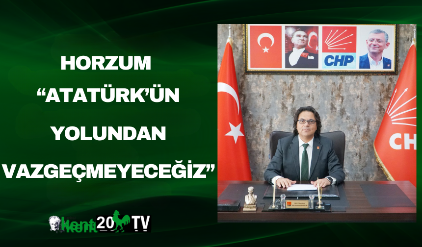 Horzum: “Atatürk’ün Yolundan Vazgeçmeyeceğiz”