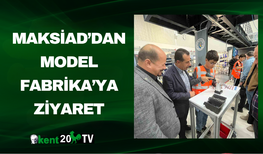 MAKSİAD’dan Model Fabrika’ya Ziyaret