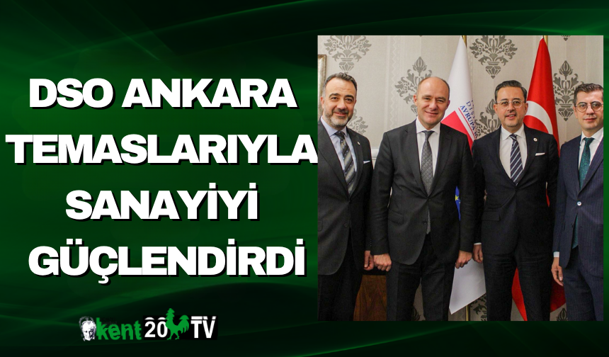 DSO Ankara Temaslarıyla Sanayiyi Güçlendirdi