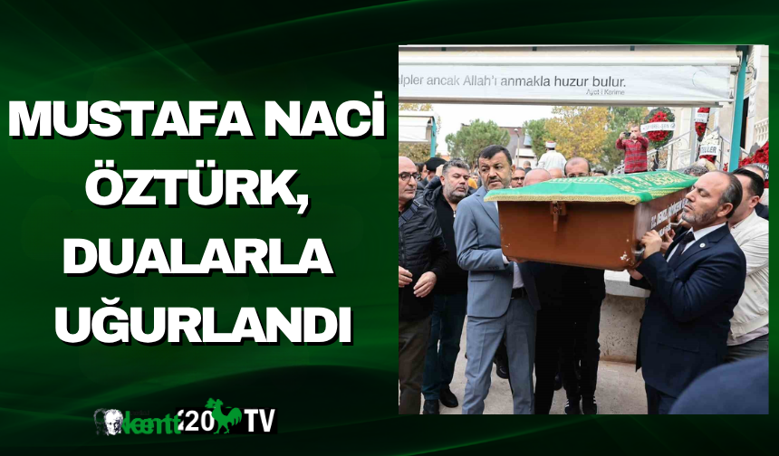 Mustafa Naci Öztürk, Dualarla Uğurlandı