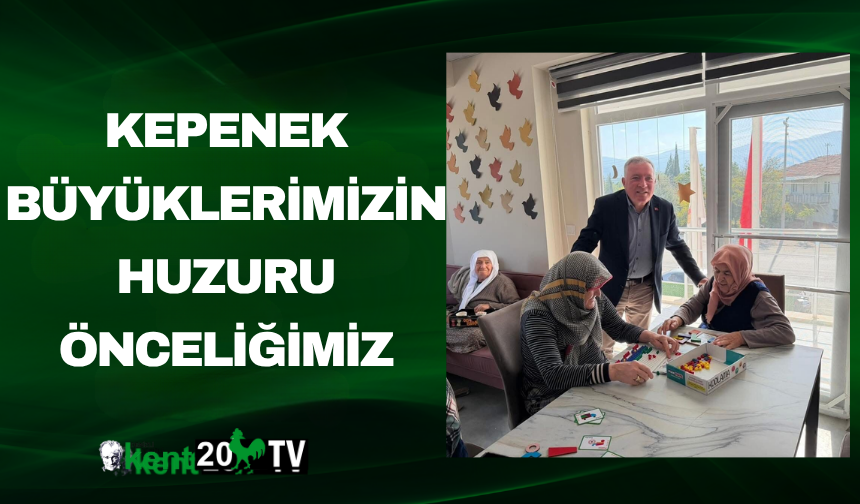 Kepenek “Büyüklerimizin Huzuru Önceliğimiz”