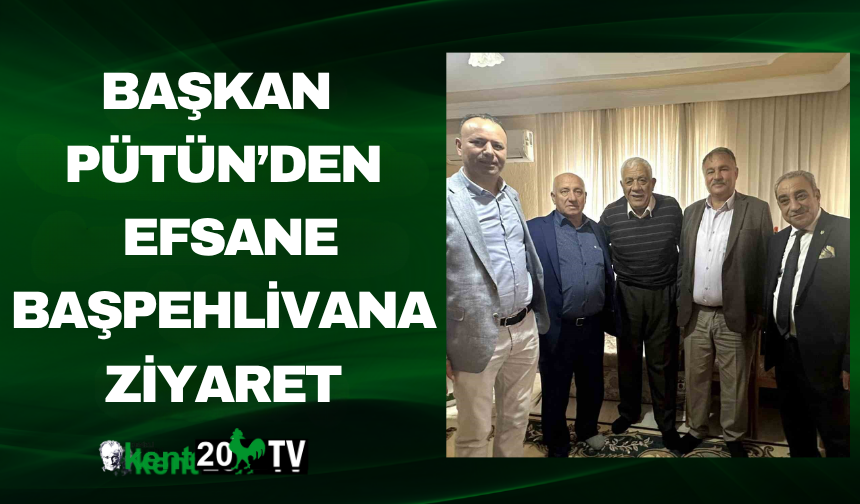 Başkan Pütün’den Efsane Başpehlivana Ziyaret