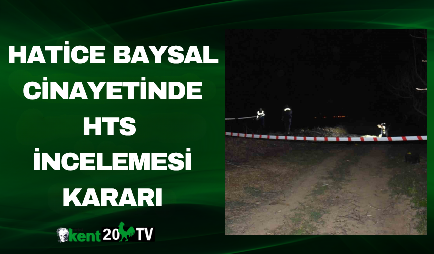 Hatice Baysal cinayetinde HTS incelemesi kararı