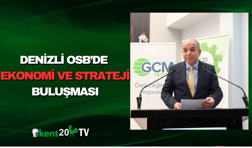 Denizli OSB’de Ekonomi ve Strateji Buluşması
