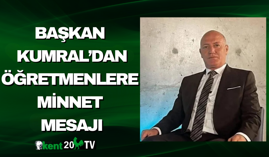 Başkan Kumral’dan Öğretmenlere Minnet Mesajı