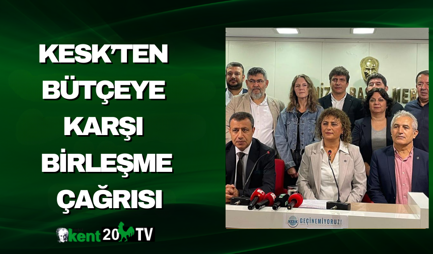 KESK’TEN BÜTÇEYE KARŞI BİRLEŞME ÇAĞRISI
