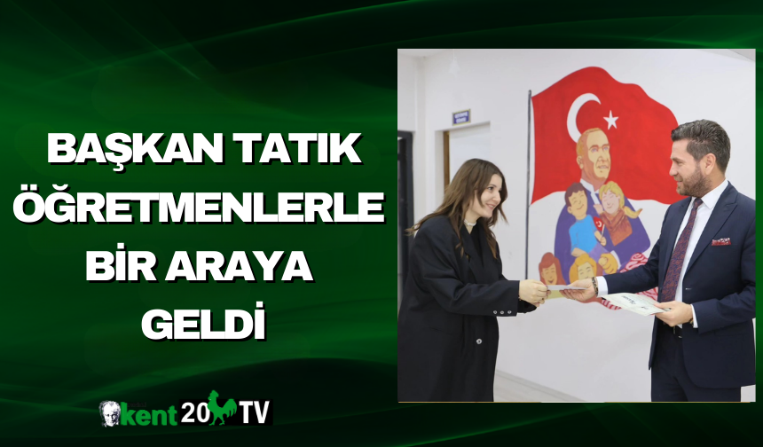 Başkan Tatık Öğretmenlerle Bir Araya Geldi