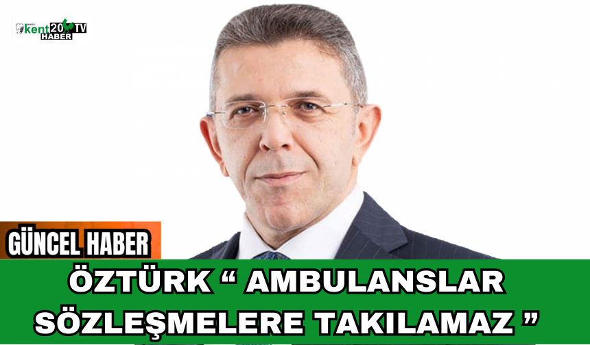 Öztürk Ambulanslar Sözleşmelere Takılamaz