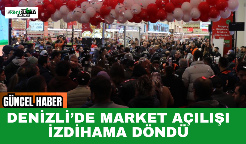 Denizli’de Market Açılışı İzdihama Döndü
