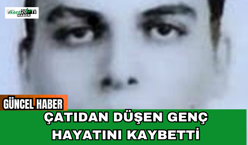 Çatıdan Düşen Genç Hayatını Kaybetti