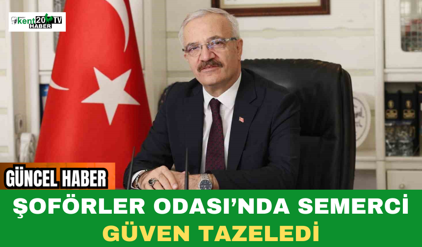 Şoförler Odası’nda Semerci Güven Tazeledi