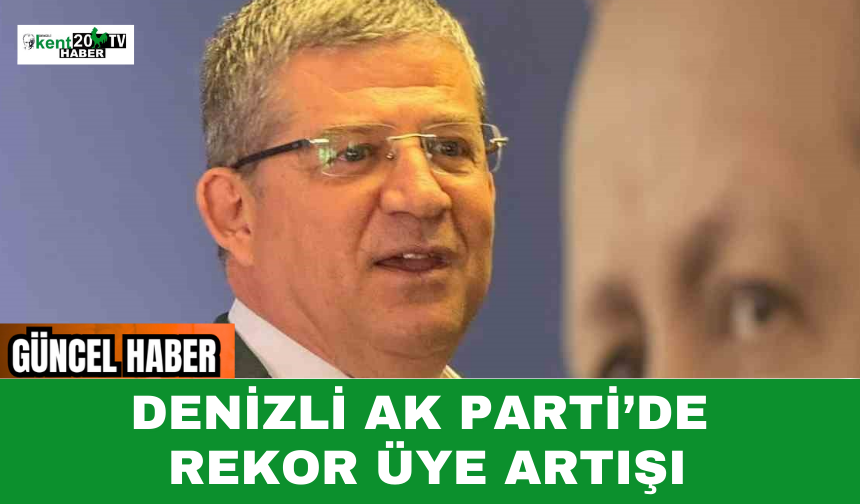 Denizli AK Parti’de Rekor Üye Artışı