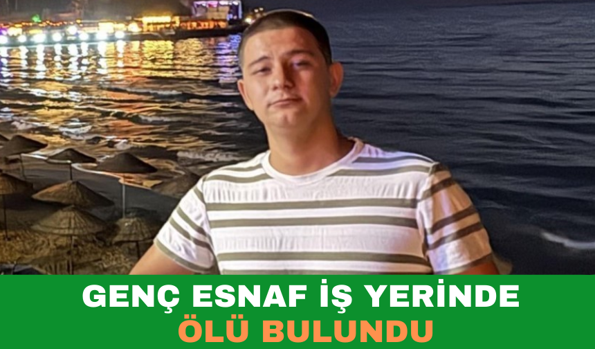 Genç Esnaf İş Yerinde Ölü Bulundu