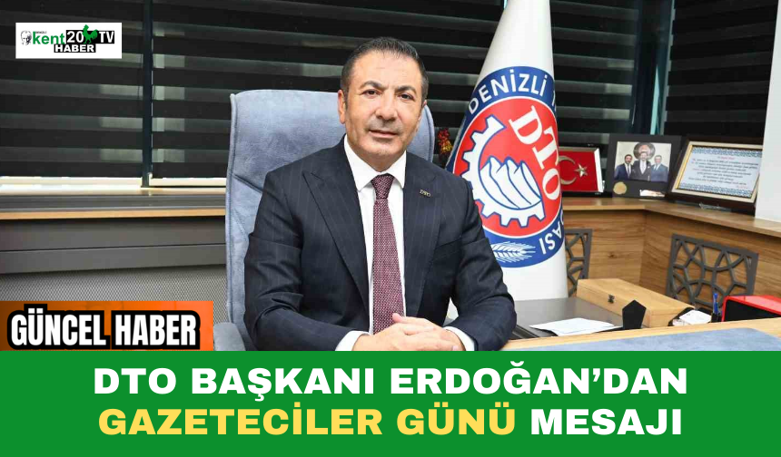 DTO Başkanı Erdoğan’dan Gazeteciler Günü Mesajı