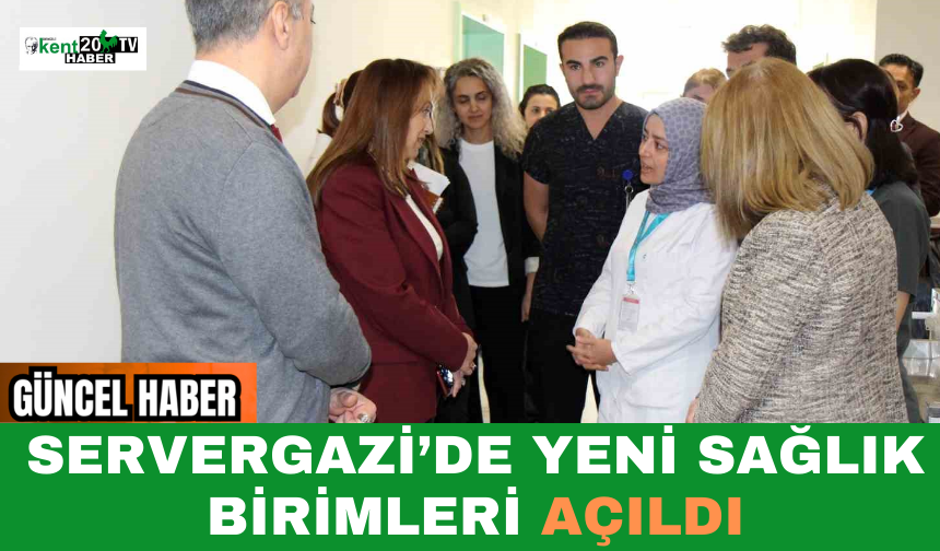 Servergazi’de Yeni Sağlık Birimleri Açıldı