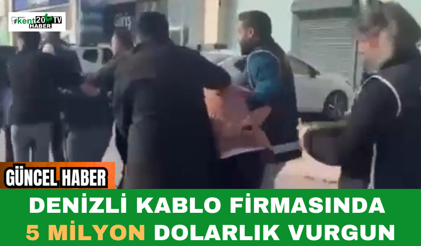 Denizli Kablo Firmasında 5 Milyon Dolarlık Vurgun