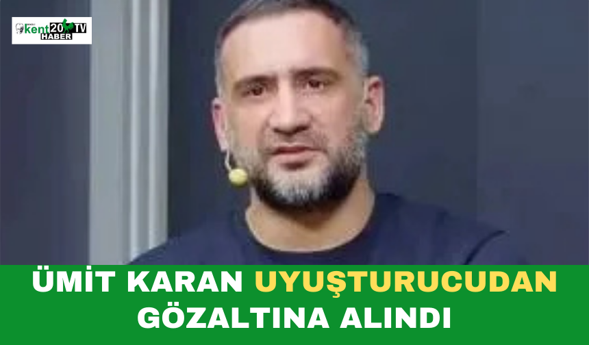 Ümit Karan uyuşturucudan gözaltına alındı