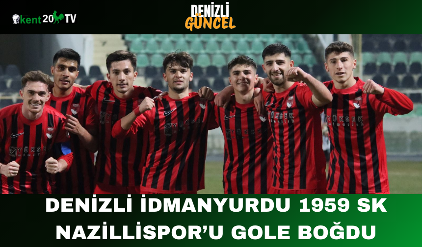 DENİZLİ İDMANYURDU 1959 SK NAZİLLİSPOR’U GOLE BOĞDU