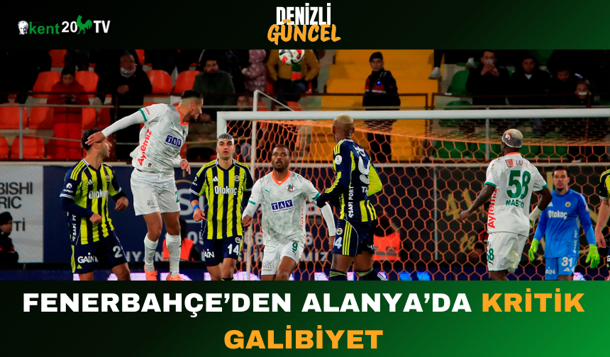 Fenerbahçe’den Alanya’da Kritik Galibiyet