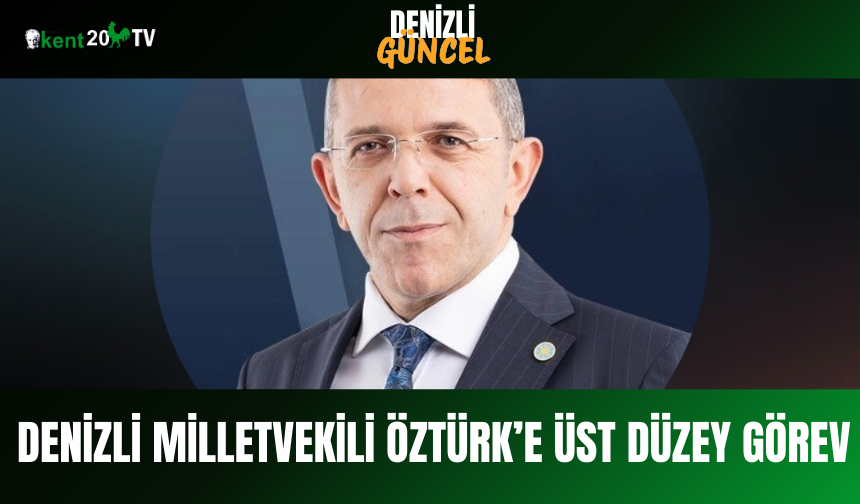 Denizli Milletvekili Öztürk’e Üst Düzey Görev