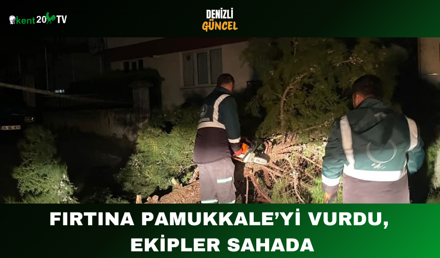 Fırtına Pamukkale’yi Vurdu, Ekipler Sahada