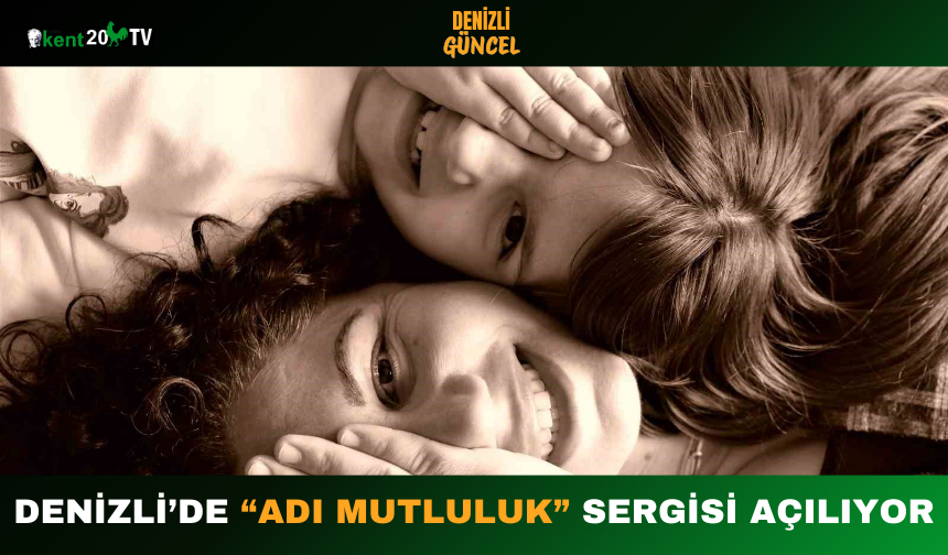 Denizli’de “Adı Mutluluk” Sergisi Açılıyor