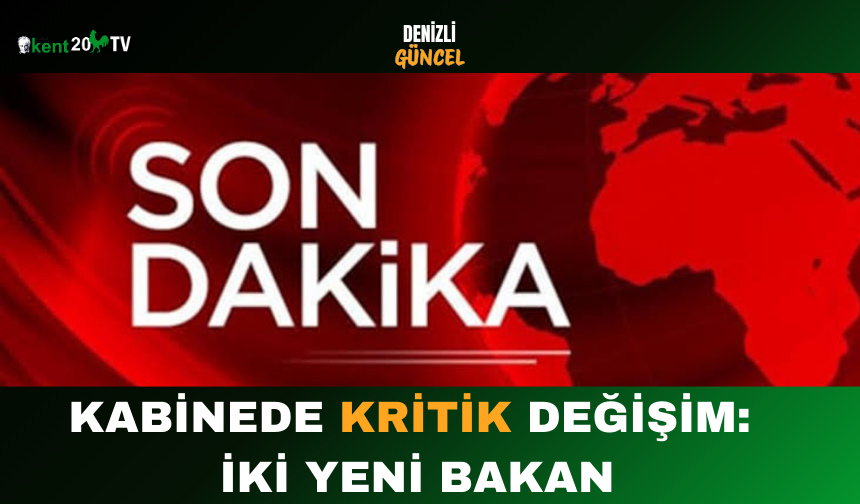 Kabinede Kritik Değişim: İki Yeni Bakan