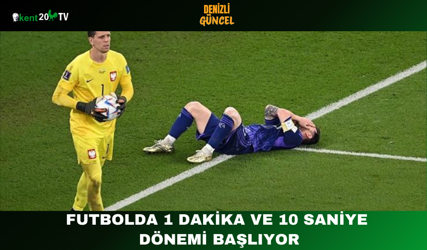 Futbolda 1 Dakika ve 10 Saniye Dönemi Başlıyor