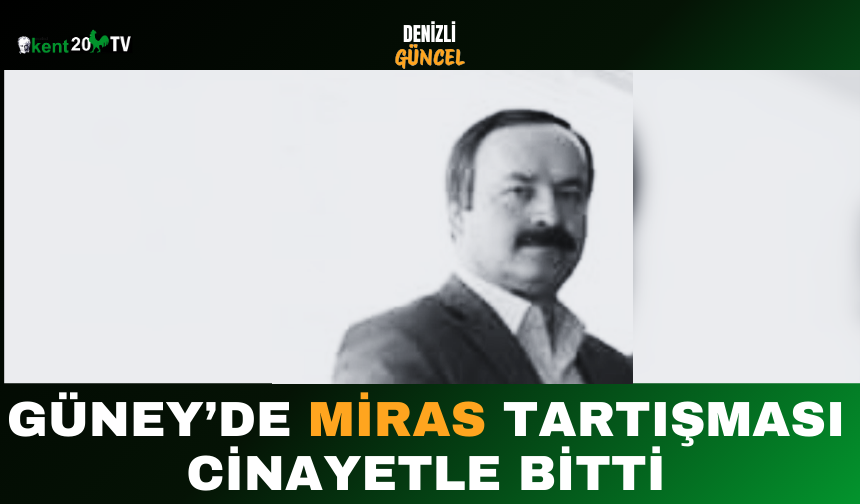 Güney’de Miras Tartışması Cinayetle Bitti