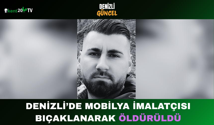 Denizli’de Mobilya İmalatçısı Bıçaklanarak Öldürüldü