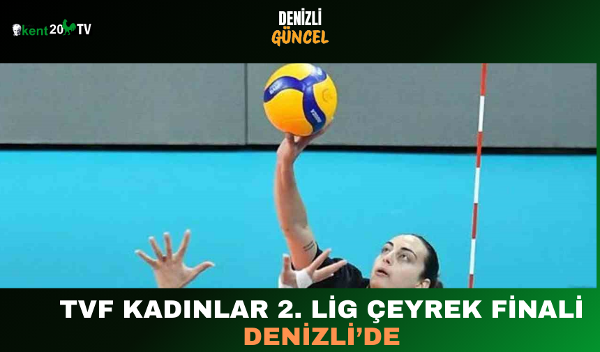 TVF Kadınlar 2. Lig Çeyrek Finali Denizli’de